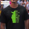 Baby Yoda No Try Not Do Or Do Not There Is No Try T Shirt