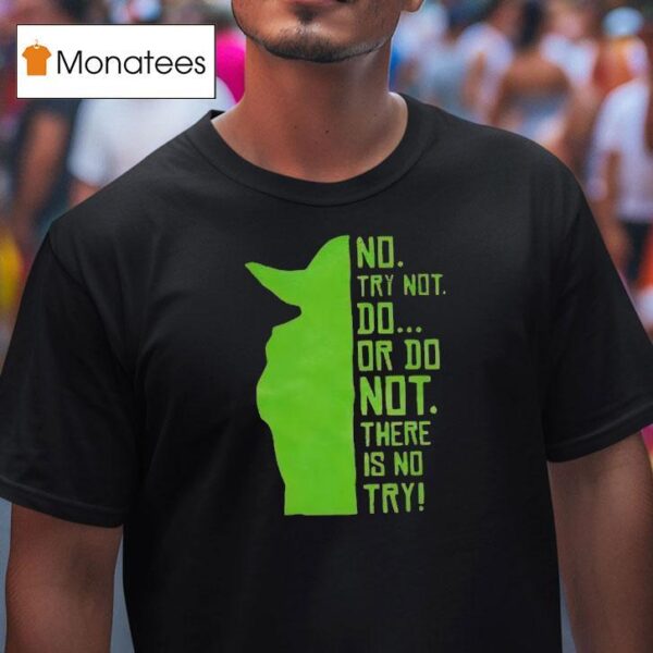 Baby Yoda No Try Not Do Or Do Not There Is No Try T Shirt