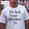 Babylon Bee Go Ask Your Mother T Shirt