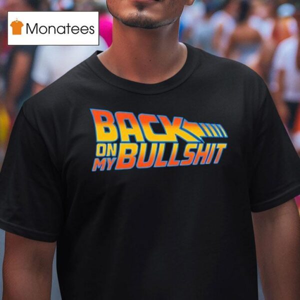 Back On My Bullshi T Shirt