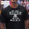 Be The Glitch You Want To See In The Matrix Eye T Shirt