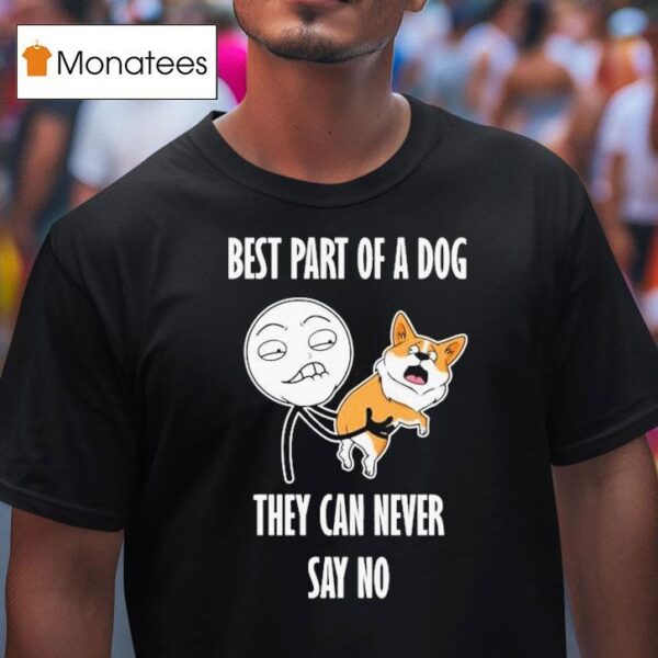 Best Part Of A Dog They Can Never Say No Dog T Shirt