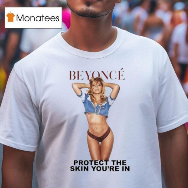 Beyonce Protect The Skin You Re In Body T Shirt