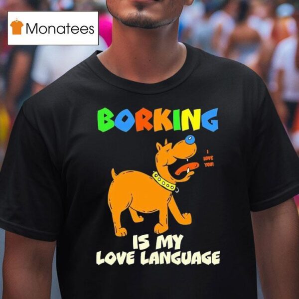 Borking Is My Love Language I Love You T Shirt