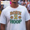 Born Hoop Basketball T Shirt
