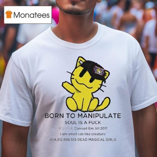 Born To Manipulate Soul Is A Fck I Am Small Cat Like Creature T Shirt