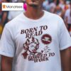 Born To Read Forced To Work T Shirt