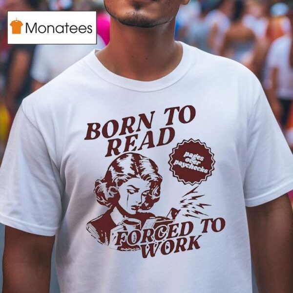 Born To Read Forced To Work T Shirt