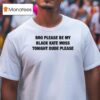 Bro Please Be My Black Kate Moss Tonight Dude Please T Shirt