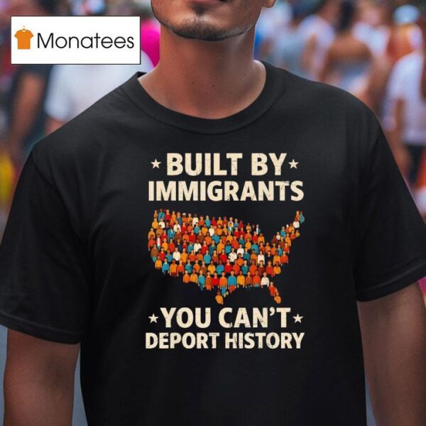 Built By Immigrants You Can T Deport History New T Shirt