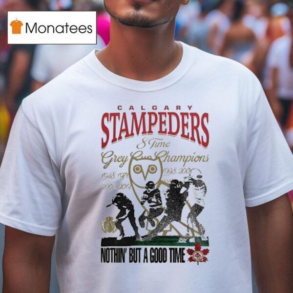 Calgary Stampeders Time Grey Cup Champions Nothin But A Good Time T Shirt