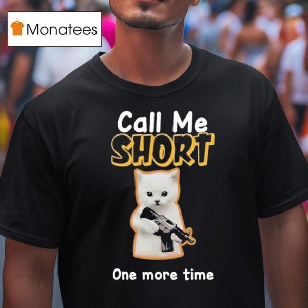 Call Me Short One More Time T Shirt