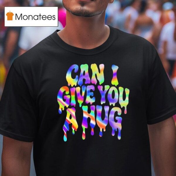 Can I Give You A Hug T Shirt