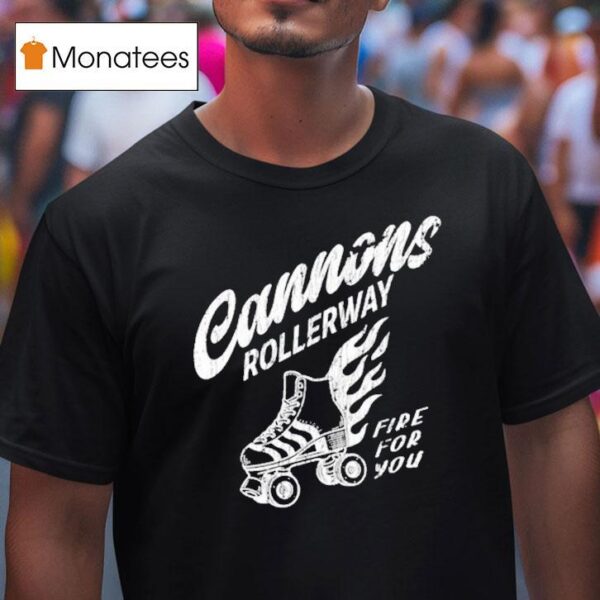 Cannons Rollerway Fire For You T Shirt