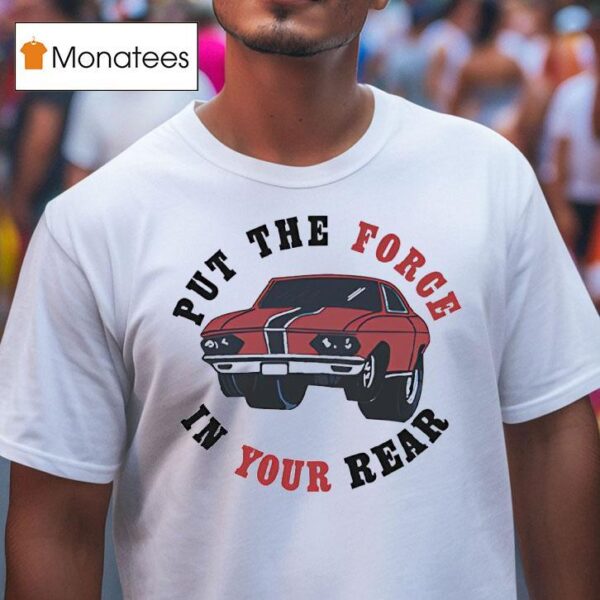 Car Put The Force In Your Rear T Shirt