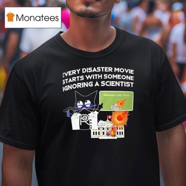 Cat Every Disaster Movie Stars With Someone Ignoring A Scientis T Shirt