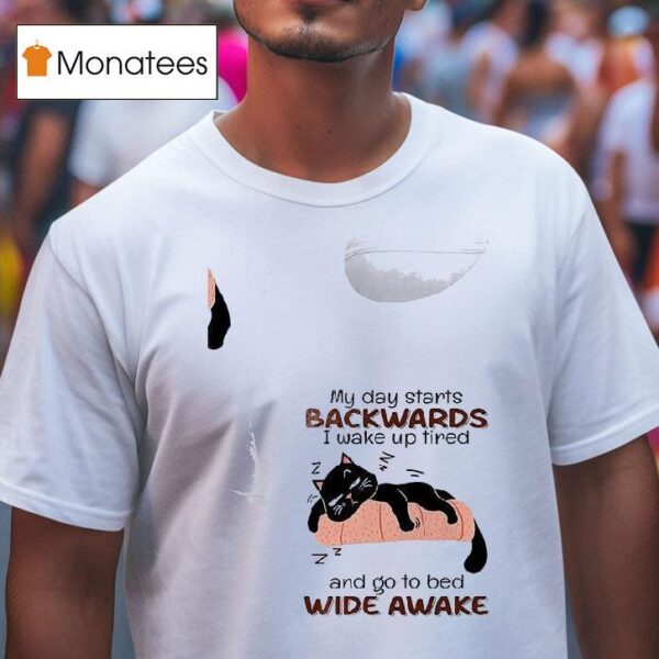 Cat My Day Starts Backwards I Wake Up Tired And Go To Bed Wide Awake T Shirt