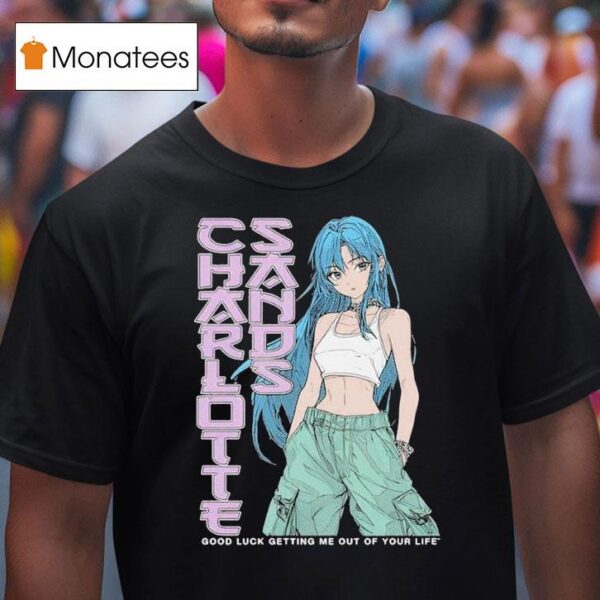 Charlotte Sands Good Luck Getting Me Out Of Your Life Anime T Shirt
