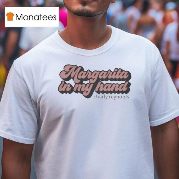 Charly Reynolds Margarita In My Hand T Shirt