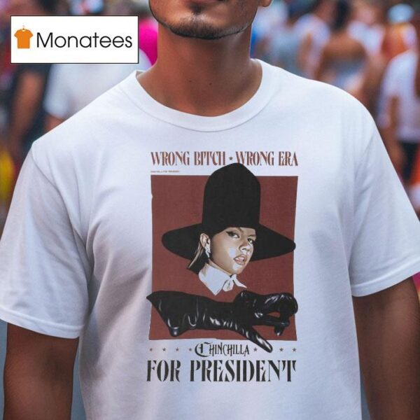 Chinchilla For President Wrong Bitch Wrong Era T Shirt