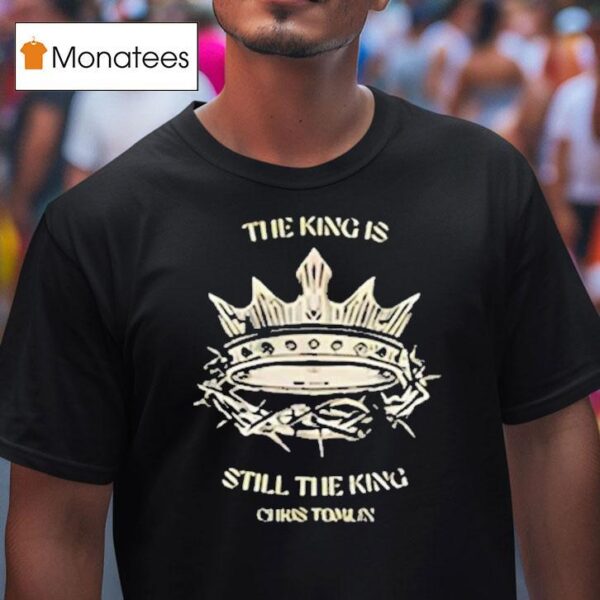 Chris Tomlin The King Is Still The King T Shirt