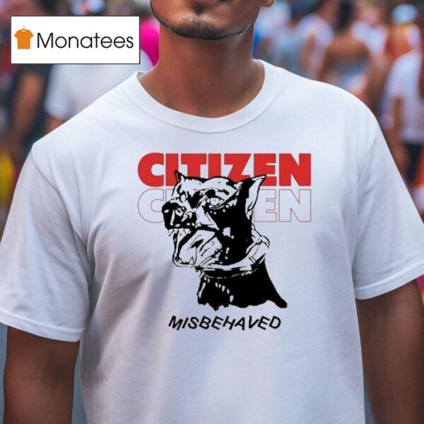 Citizen Misbehaved Dog T Shirt