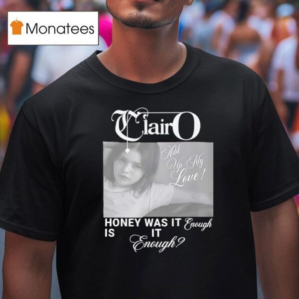 Clairo Honey Was It Enough Is It Enough T Shirt