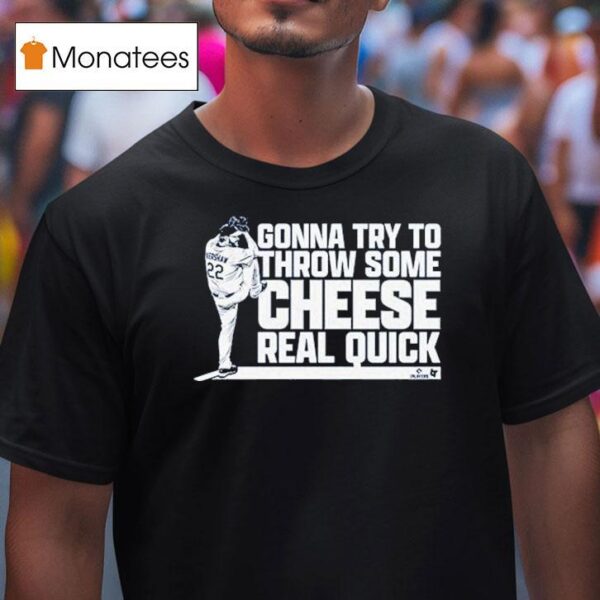 Clayton Kershaw Gonna Try To Throw Some Cheese Real Quick T Shirt