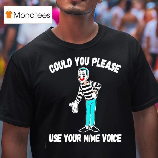 Clown Could You Please Use Your Mime Voice T Shirt