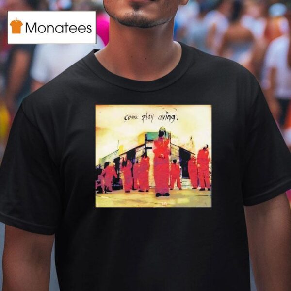 Come Play Dying T Shirt