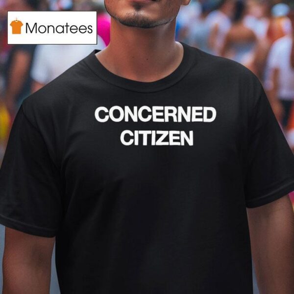 Concerned Citizen T Shirt