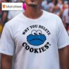 Cookies Why You Delete Monster T Shirt