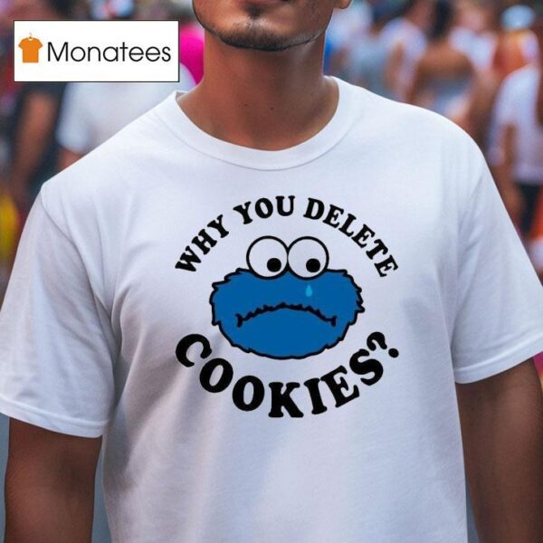 Cookies Why You Delete Monster T Shirt
