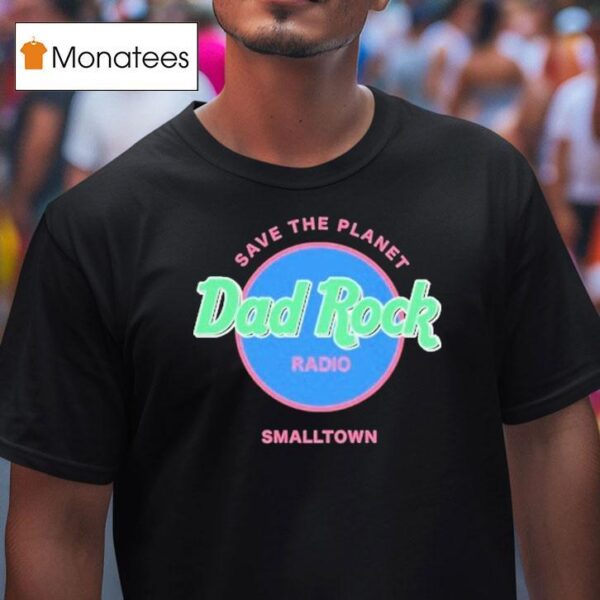 Dad Rock Radio Save The Planet Smalltown T Shirt