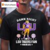 Damn Right I Am A Lsu Tigers Fan Win Or Lose Sec Masco T Shirt