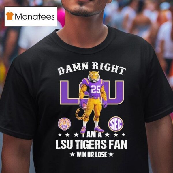 Damn Right I Am A Lsu Tigers Fan Win Or Lose Sec Masco T Shirt
