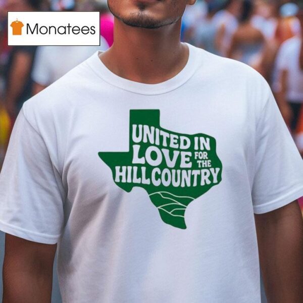 Dan Bradley United In Love For The Hill Country Kerrville Flooding Texas T Shirt