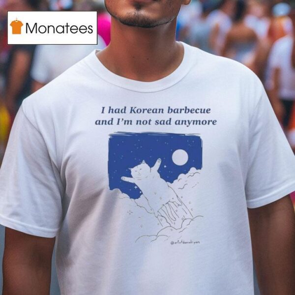 Danial Ryan I Had Korean Barbecue And I M Not Sad Anymore T Shirt