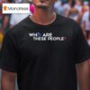 Dkdynamite Who Are These People T Shirt