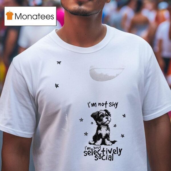 Dog I M Not Shy I M Just Selectively Social T Shirt