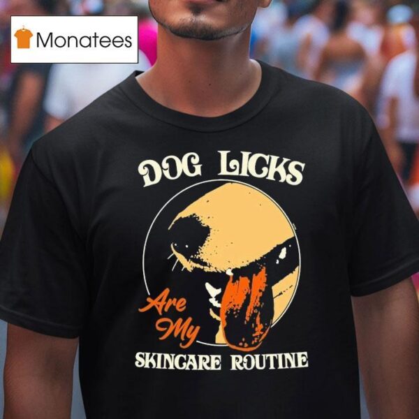 Dog Licks Are My Skincare Routine T Shirt