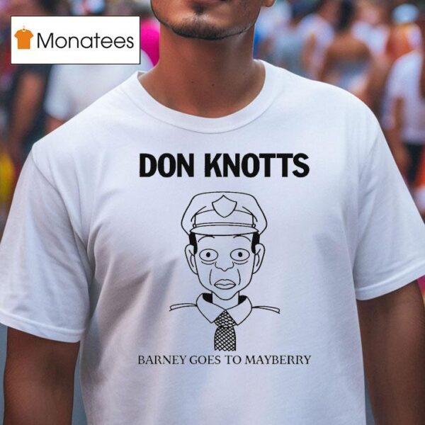 Don Knotts Barney Goes To Mayberry Knottsage T Shirt