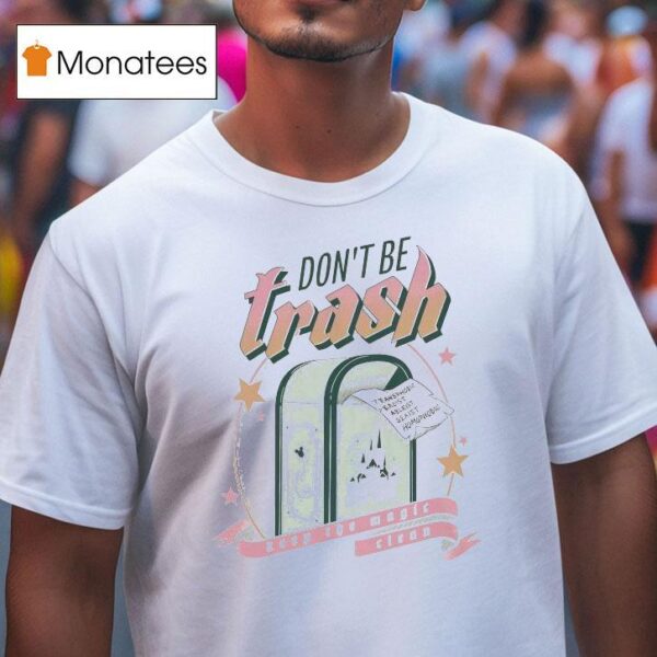 Don T Be Trash Keep The Magic Clean Transphobic Racist Ableist Sexist Homophobic Disney T Shirt