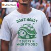 Don T Worry It Sucks In When Its Cold Turtle T Shirt