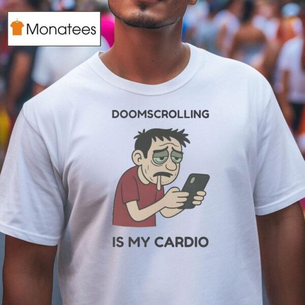 Doomscrolling Is My Cardio T Shirt
