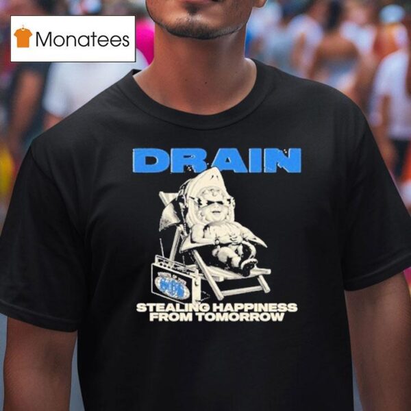 Drain Stealing Happiness From Tomorrow T Shirt