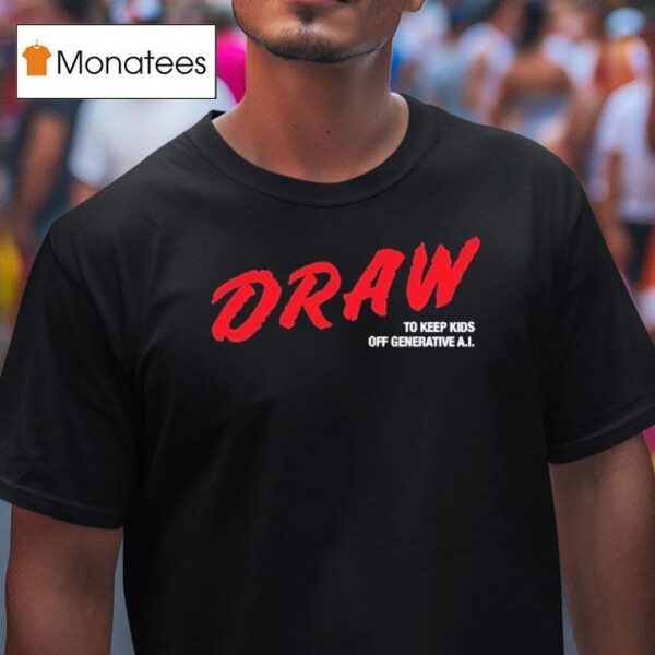 Draw To Keep Kids Off Generative Ai T Shirt