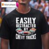 Easily Distracted By Chevy Trucks T Shirt