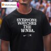 Everyone Watches The Wnba T Shirt