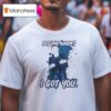 Feeling Warm I Got You T Shirt